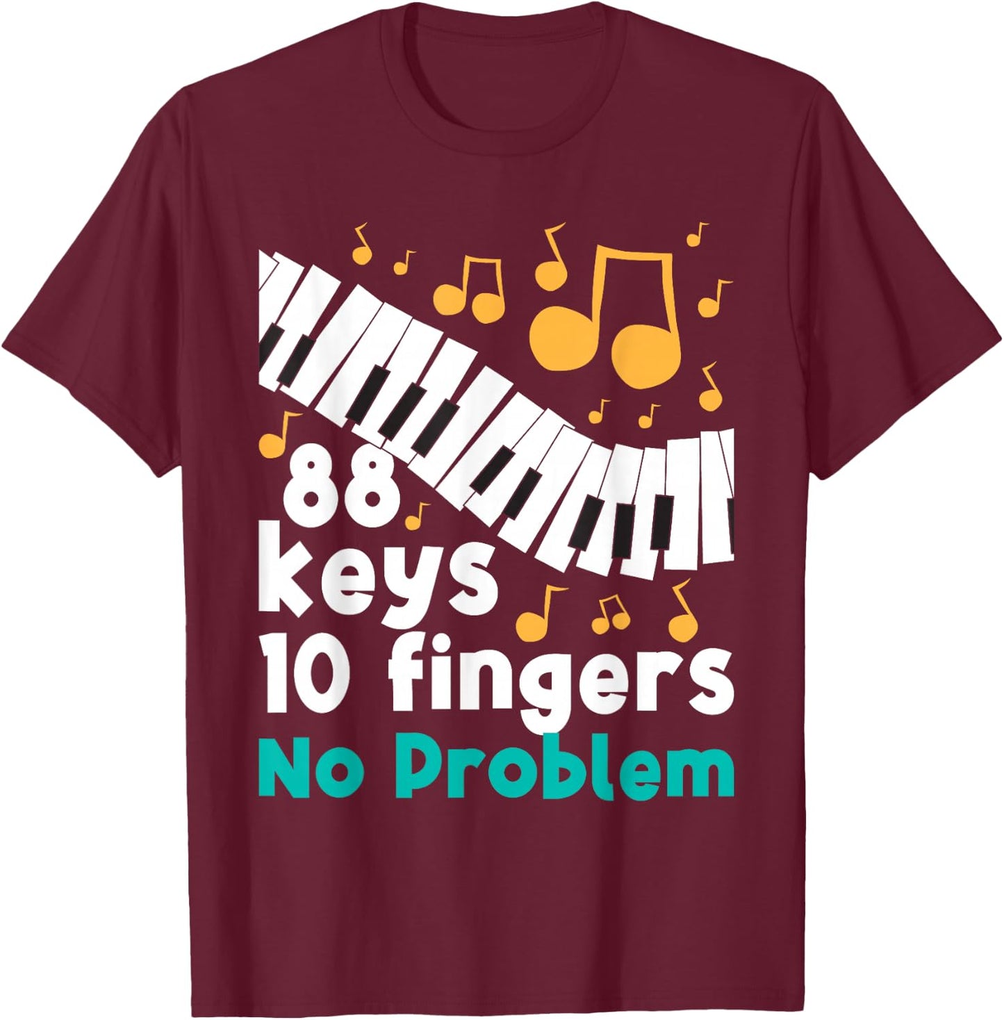 88 Keys 10 Fingers No Problem Piano Player Pianist Musician T-Shirt - T-Shirt | Maroon