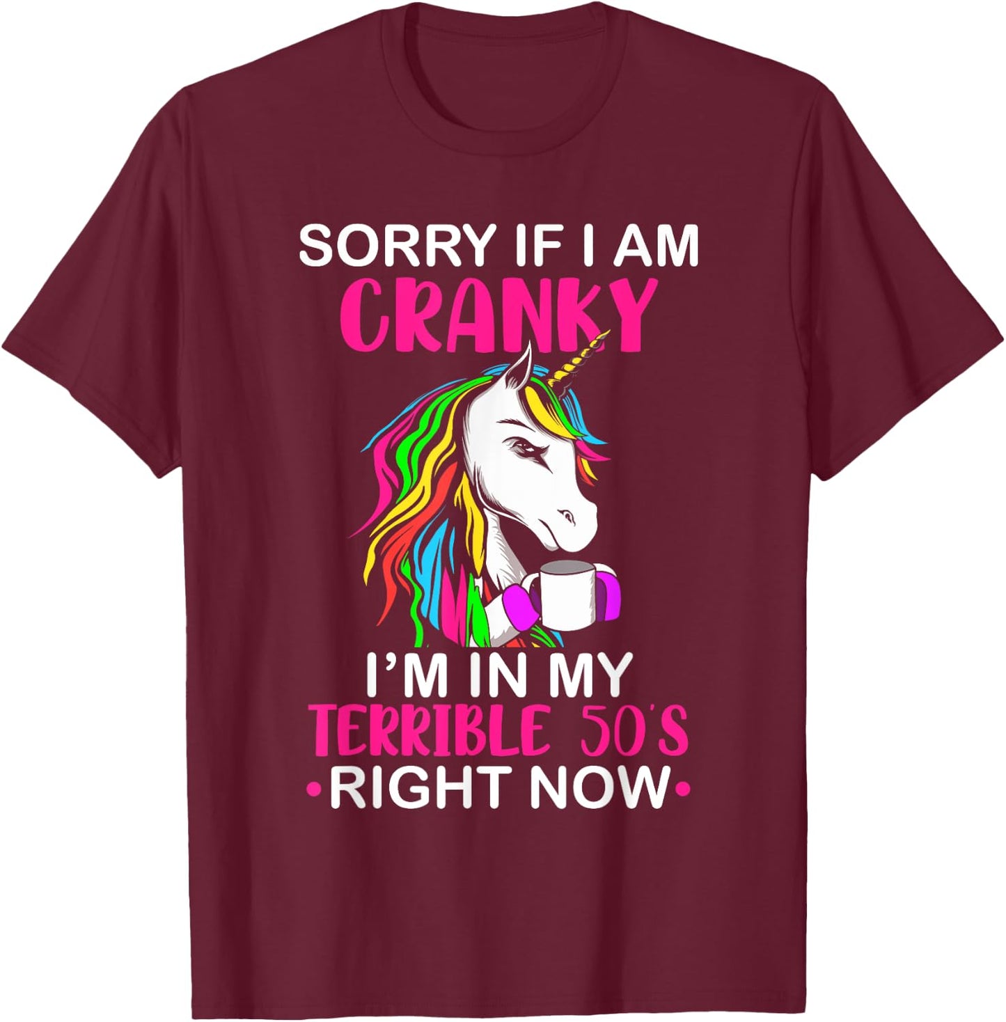 Sorry If I Am Cranky I'm In My Terrible 50's Funny Unicorn T-Shirt - T-Shirt | Maroon