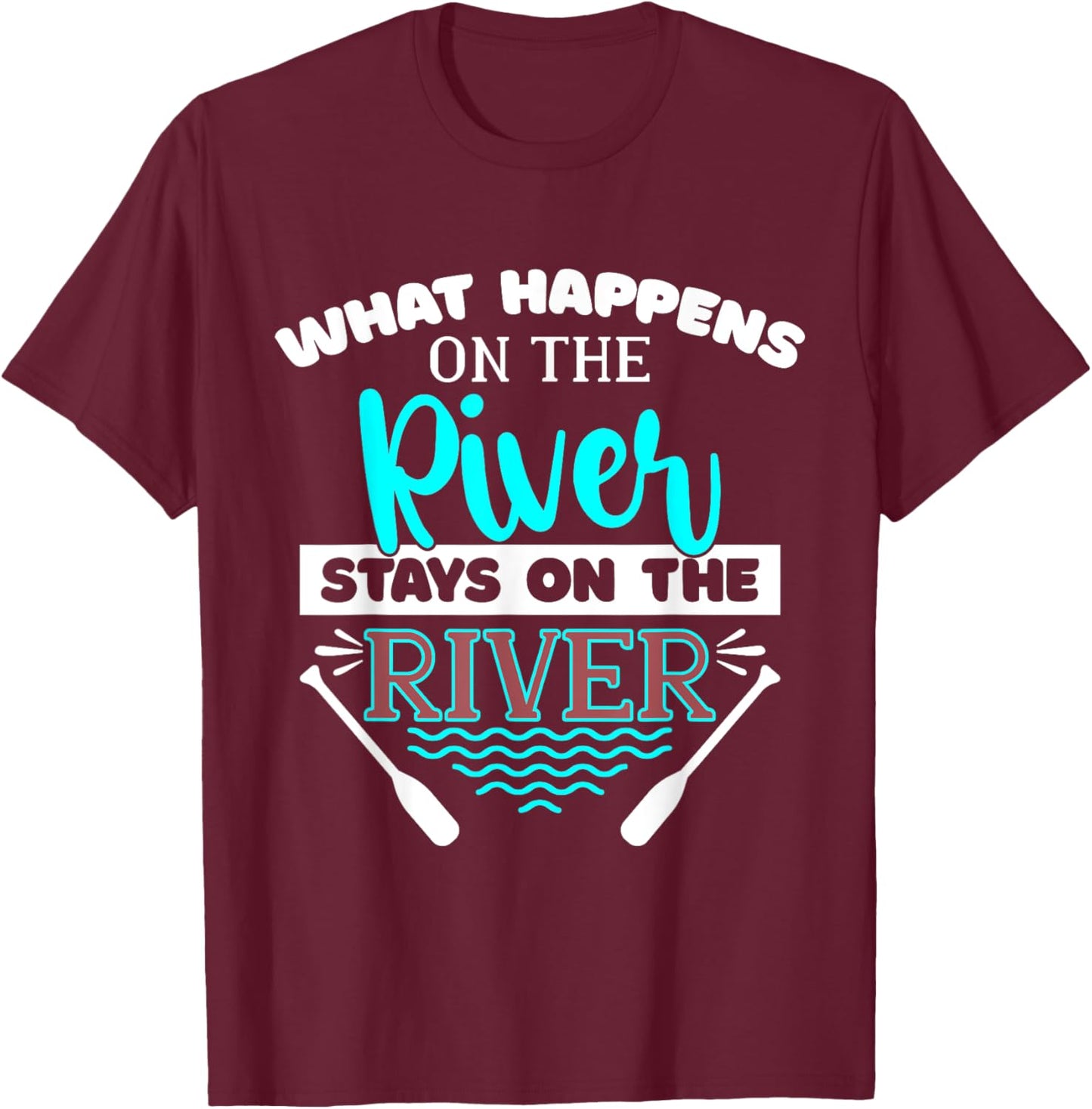 What Happens On The River Stays On The River Kayak T-Shirt - T-Shirt | Maroon