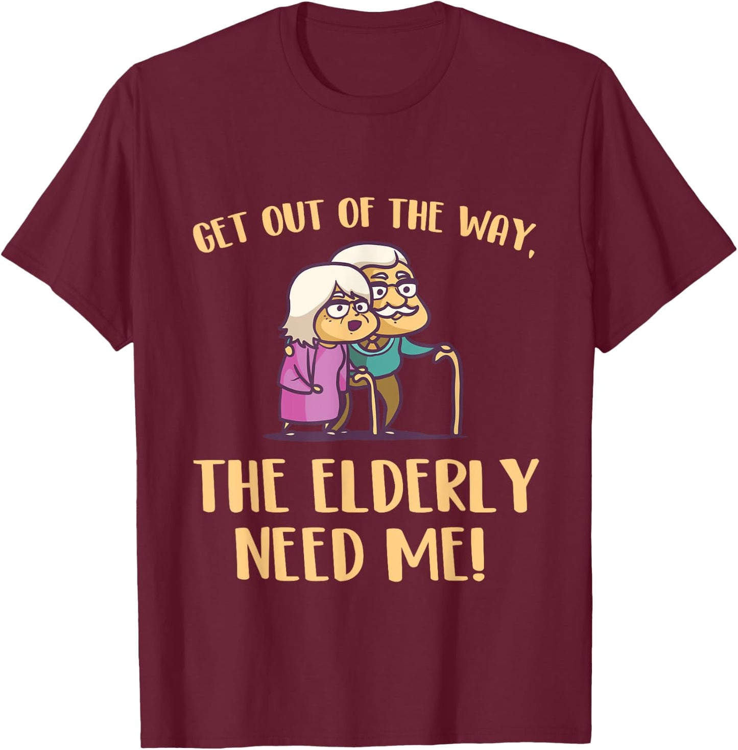 Get Out Of The Way The Elderly Need Me Caregiver Caregiving T-Shirt - T-Shirt | Maroon