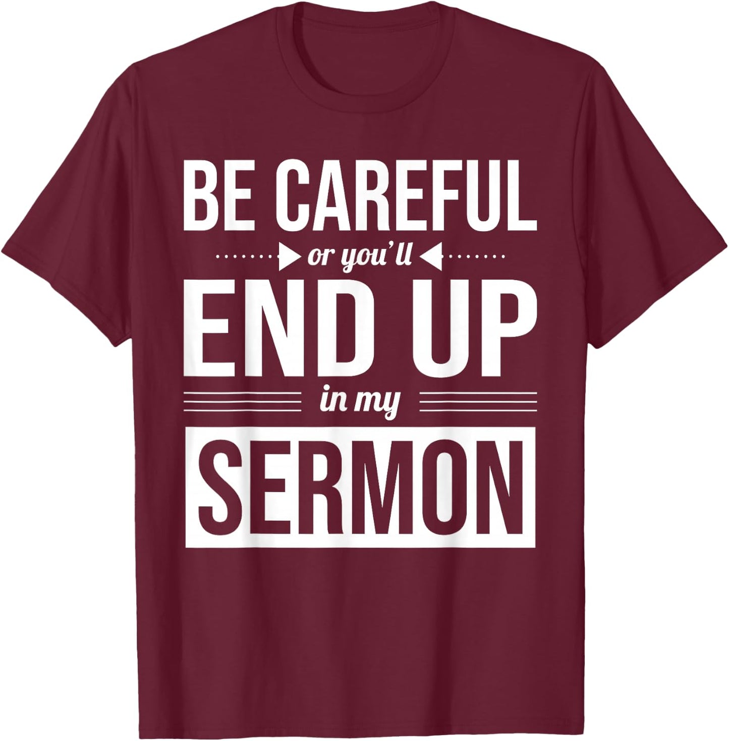 Be Careful Or You'll End Up In My Sermon Christian Pastor T-Shirt - T-Shirt | Maroon