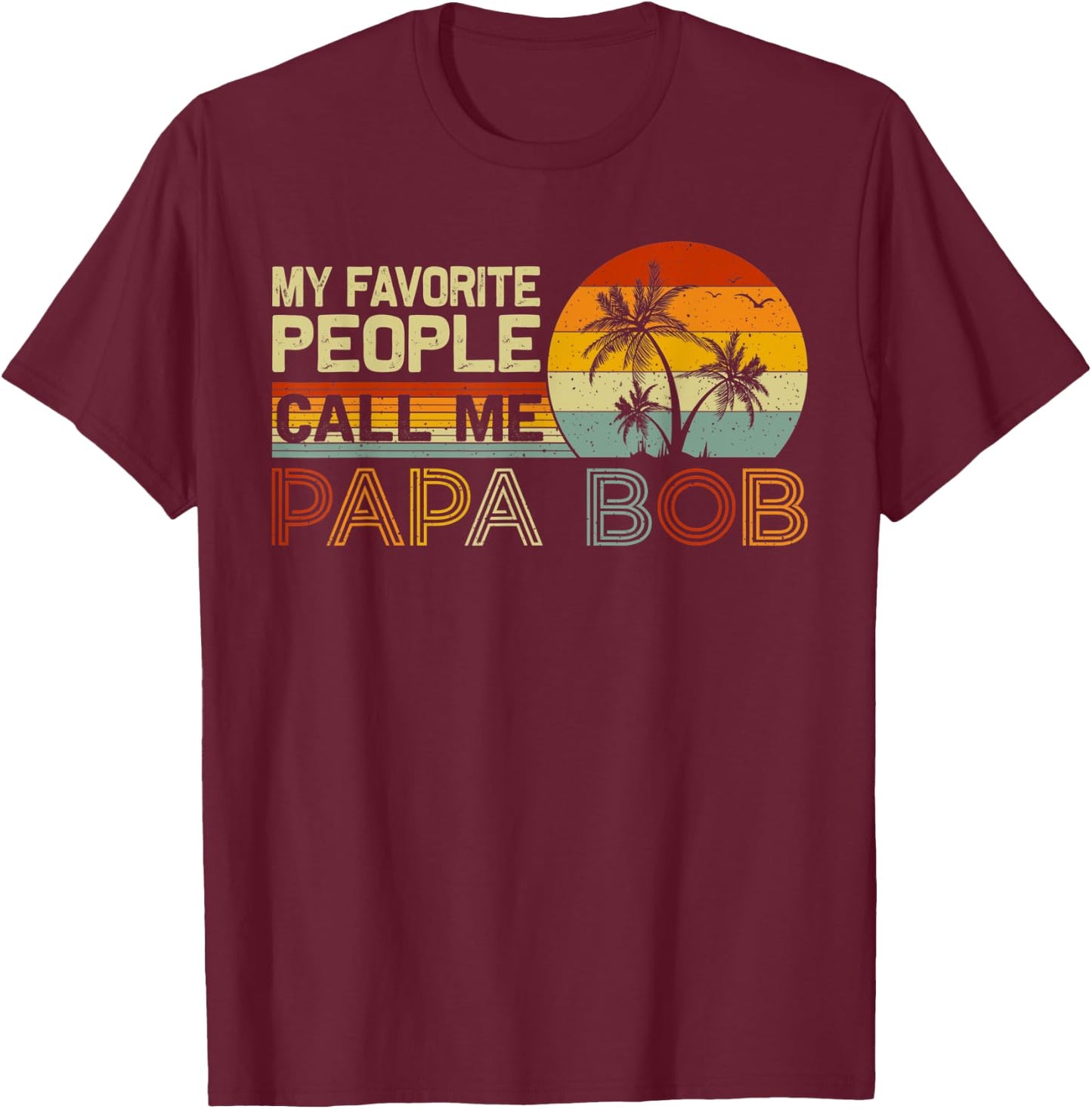 My Favorite People Call Me Papa Bob Vintage Retro Papa Bob T-Shirt - T-Shirt | Maroon