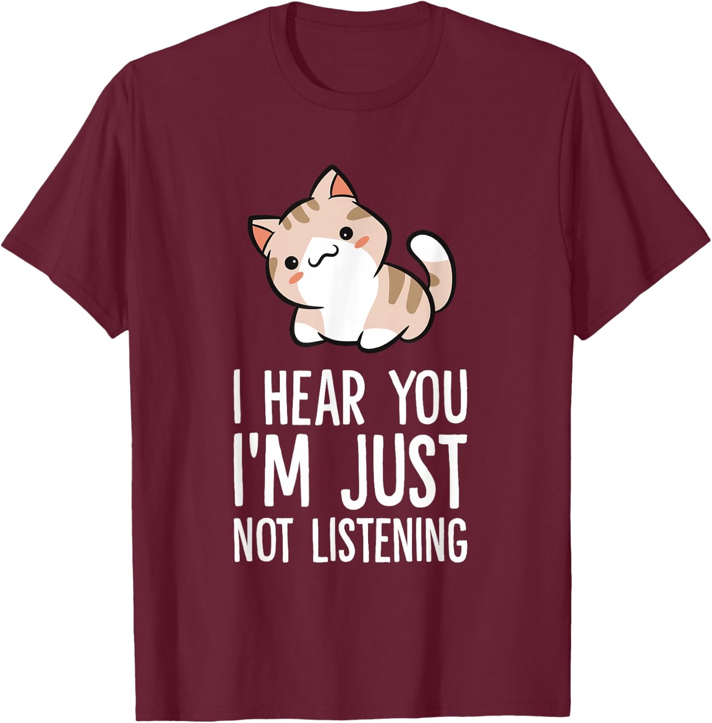 I Hear You I'm Just Not Listening Funny Cat T-Shirt - T-Shirt | Maroon