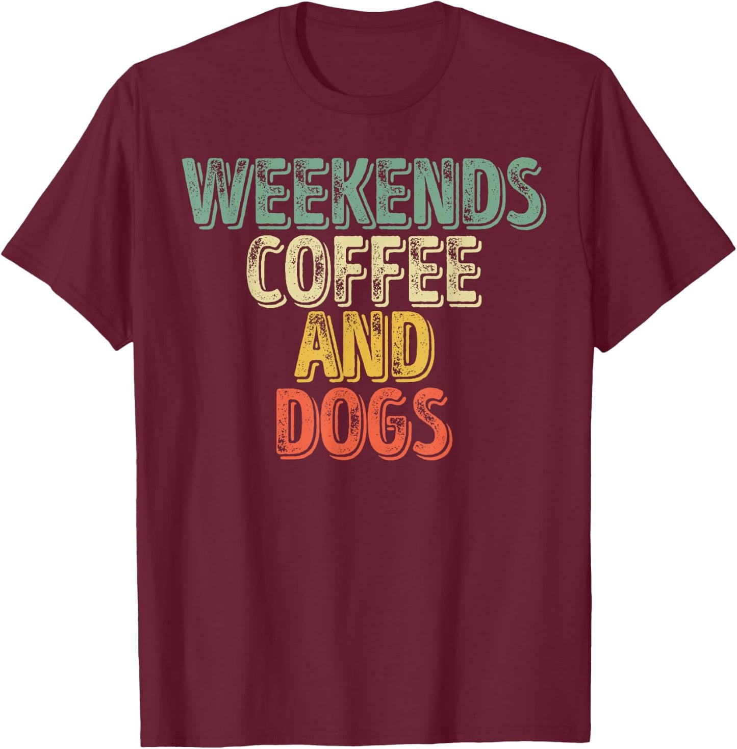Funny Dog Lover Shirt Weekends Coffee And Dogs Men Women T-Shirt - T-Shirt | Maroon