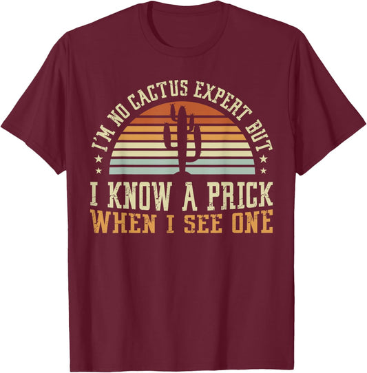 I'm No Cactus Expert But I Know A Prick When I See One T-Shirt - T-Shirt | Maroon