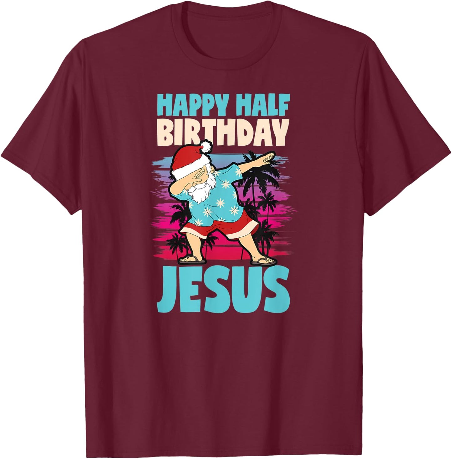 Happy Half Birthday Jesus Dabbing Santa Christmas In July T-Shirt - T-Shirt | Maroon