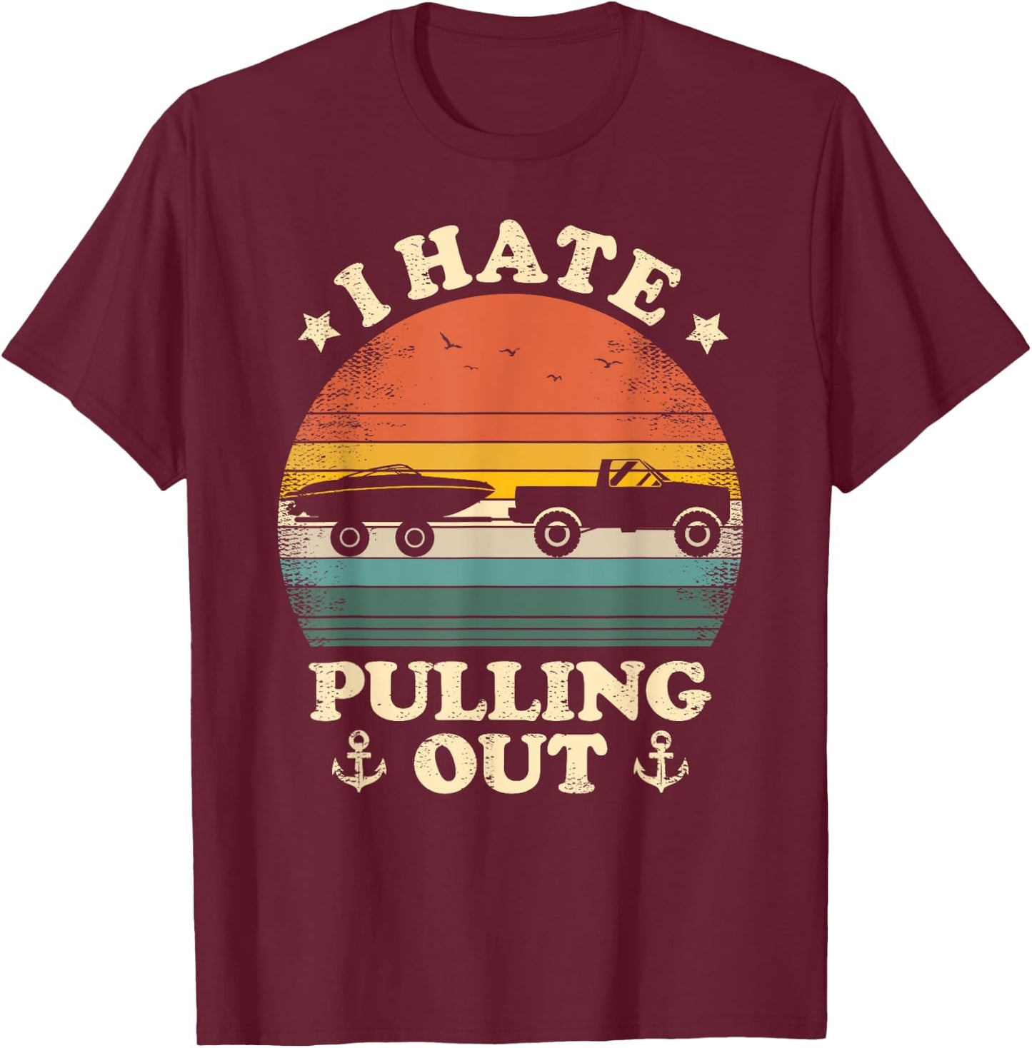 I Hate Pulling Out Vintage Boating Boat Trailer Captain T-Shirt - T-Shirt | Maroon