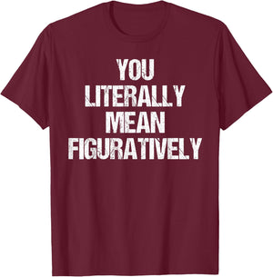 You Literally Mean Figuratively Grammar T-Shirt - T-Shirt | Maroon