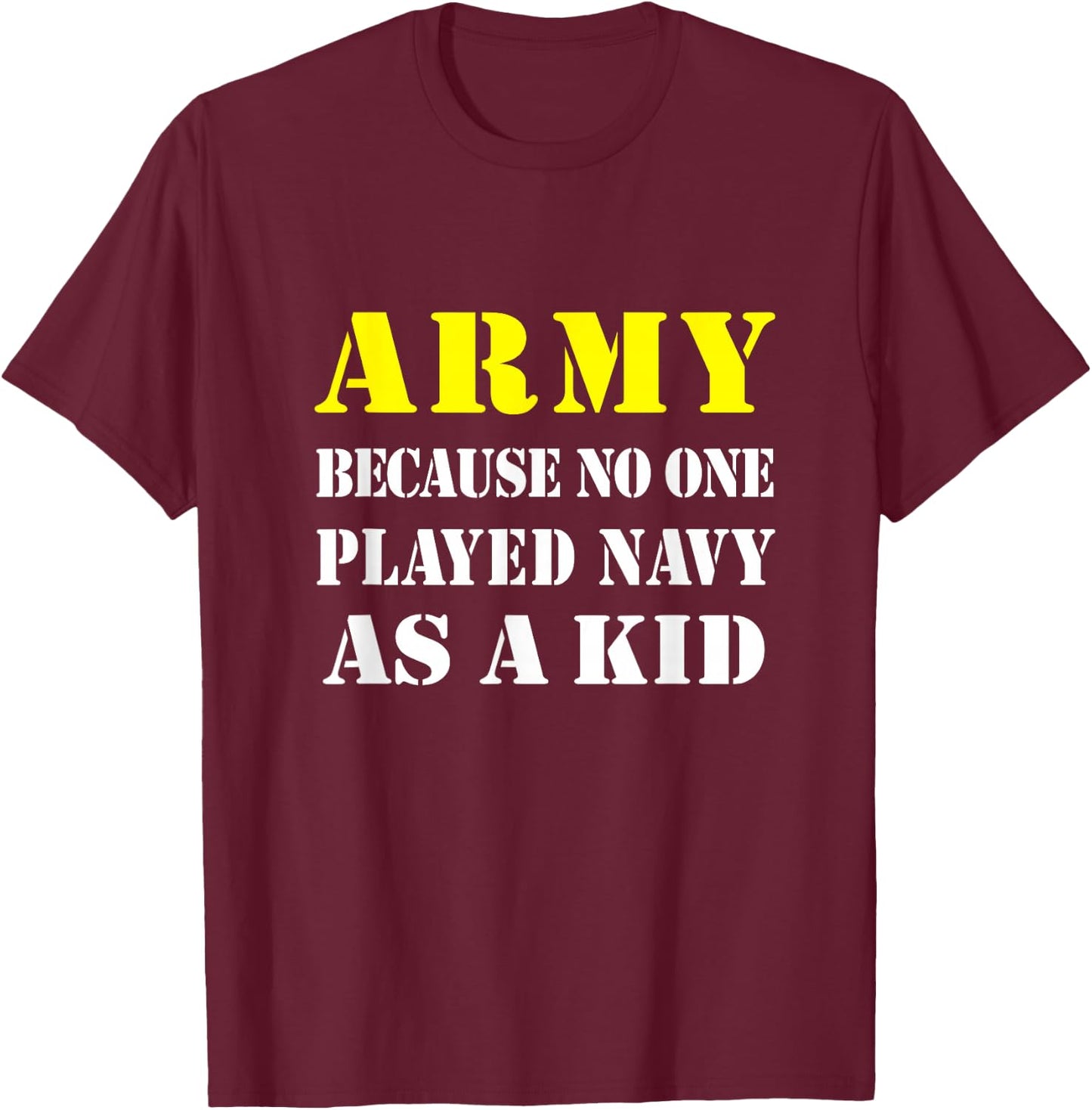 Army Because No One Played Navy As A Kid Friend Party Casual T-Shirt - T-Shirt | Maroon