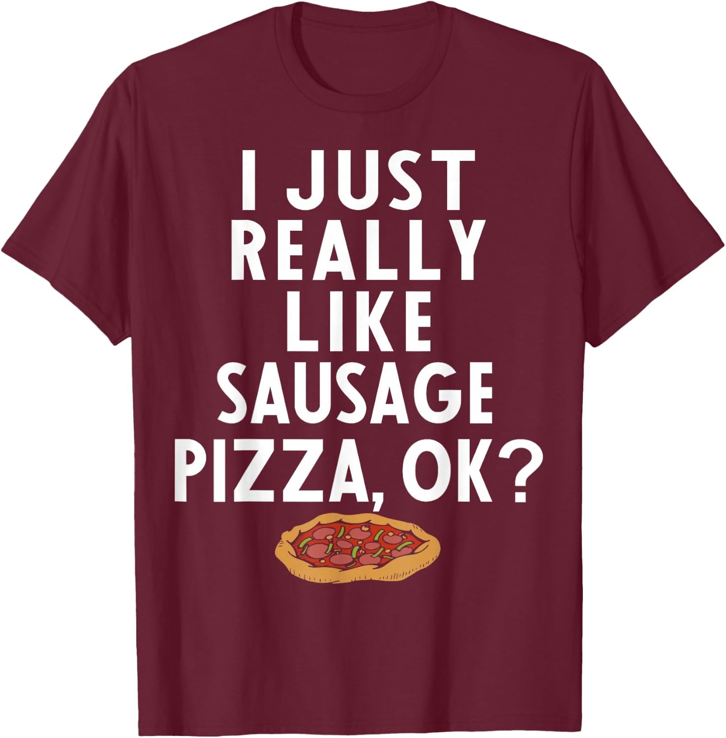 Sausage Pizza Apparel | Great Funny Pizzas Lover Design T-Shirt - T-Shirt | Maroon