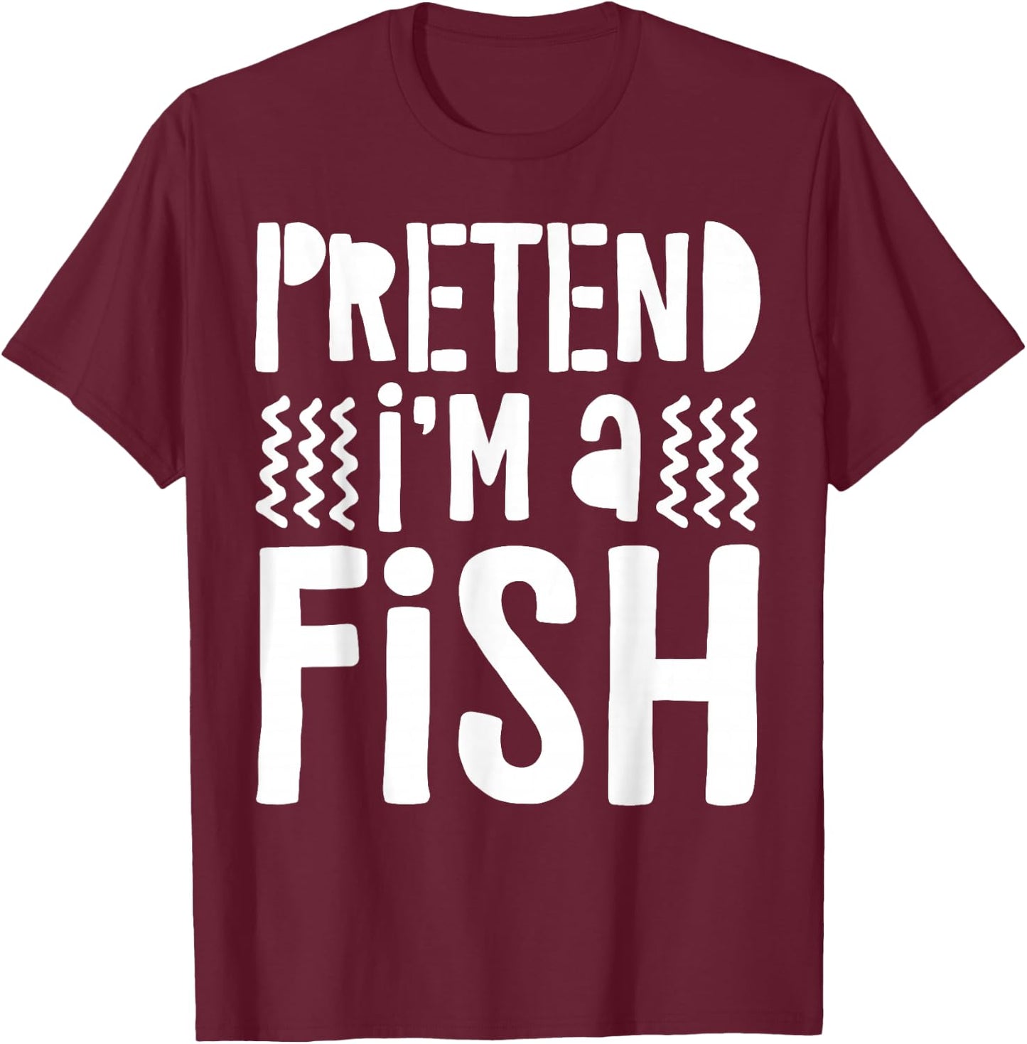 Pretend I'm A Fish Shirt Adult Kids Men Women Fish Costume T-Shirt - T-Shirt | Maroon
