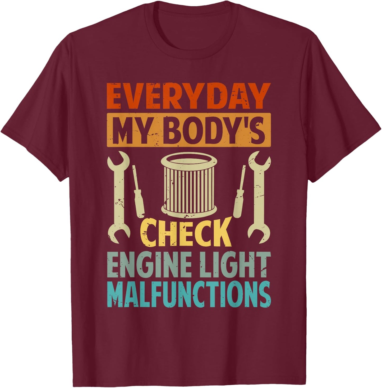 Everyday My Body's Check Engine Light Malfunctions T-Shirt - T-Shirt | Maroon