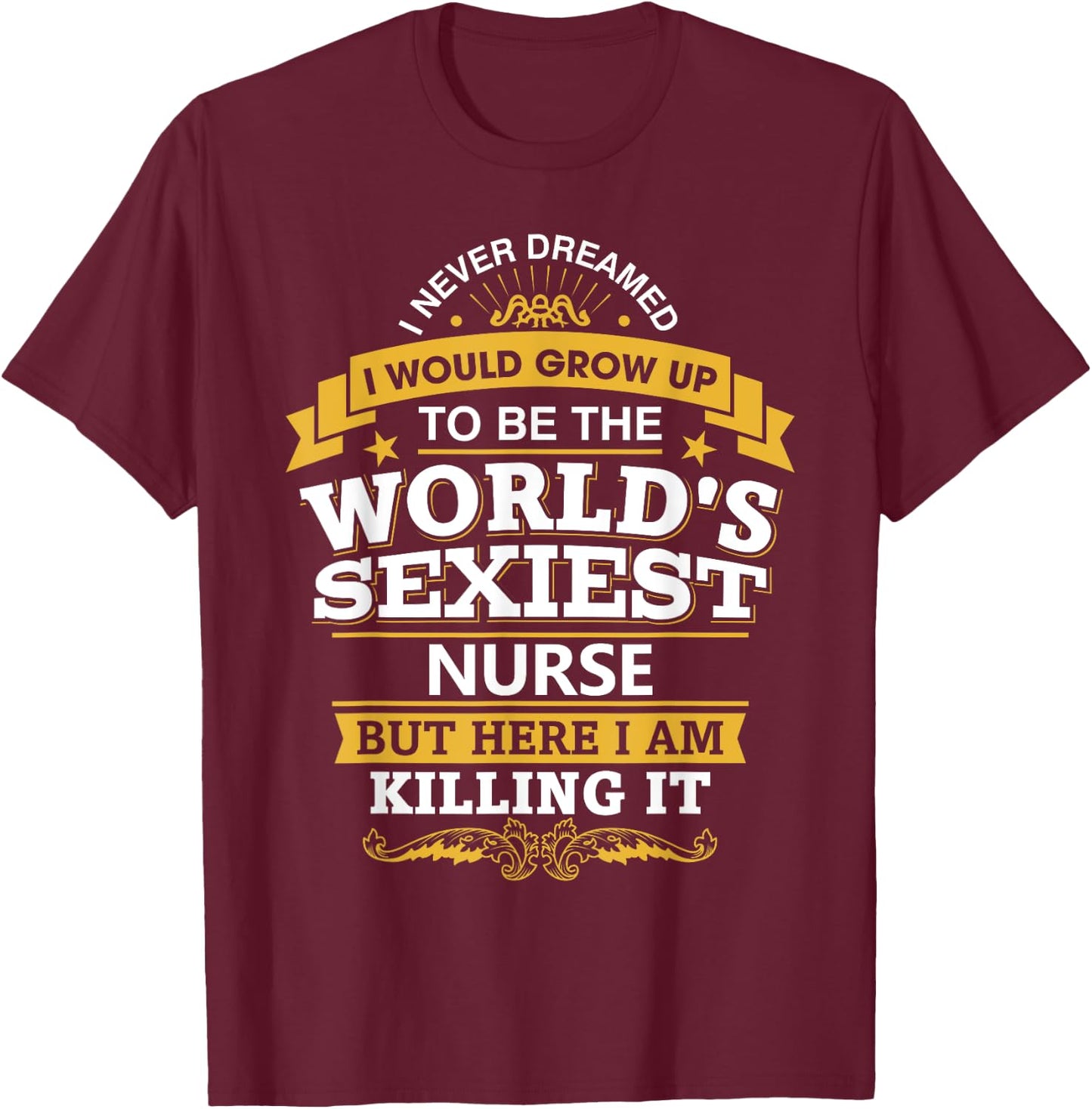 Nurse Idea Funny World's Sexiest Nurses T-Shirt - T-Shirt | Maroon