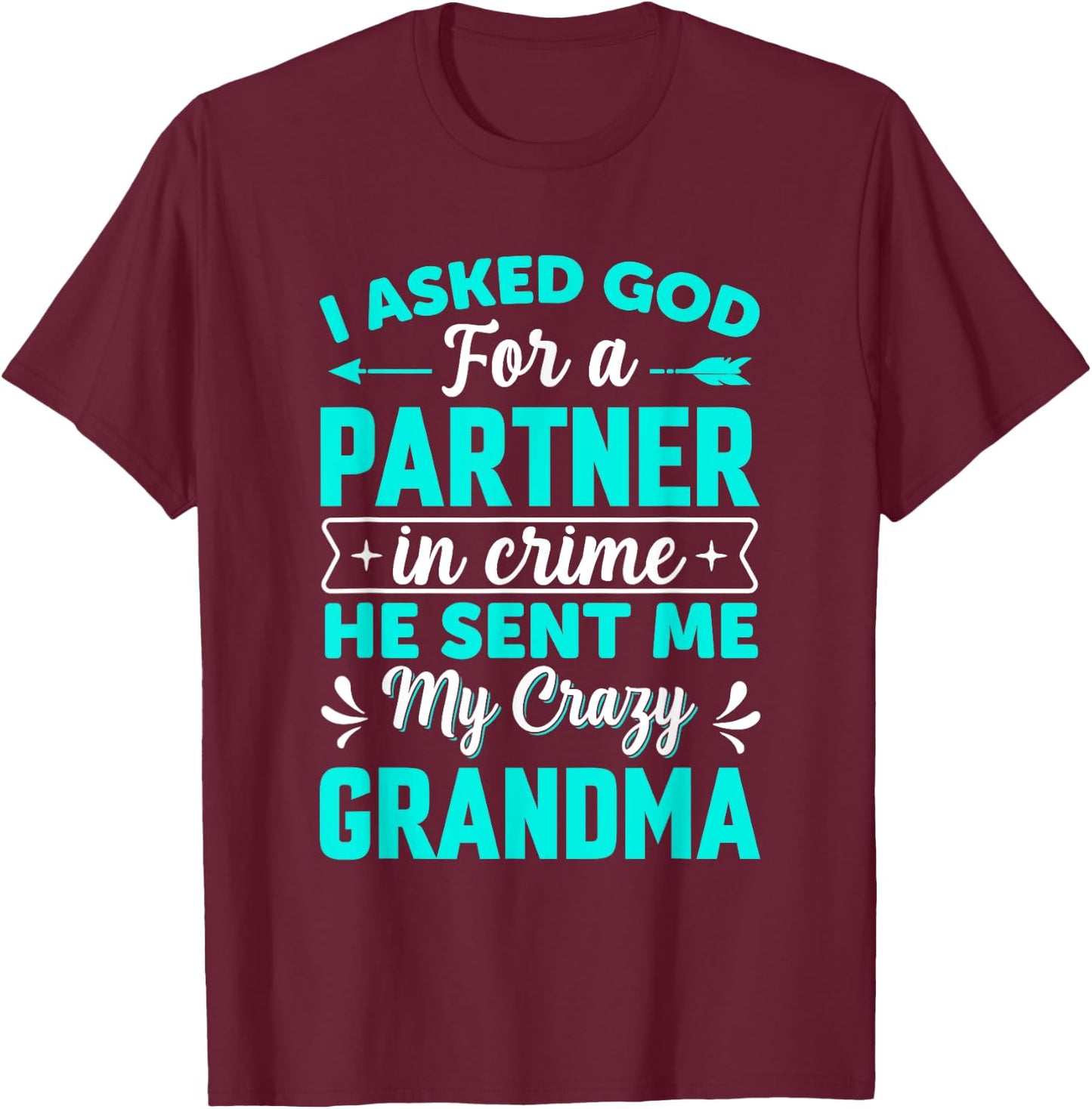 I Asked God For Partner In Crime He Sent Me My Crazy Grandma T-Shirt - T-Shirt | Maroon