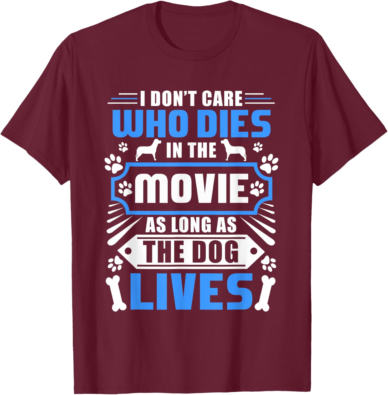 I Don't Care Who Dies In The Movie Funny Dog Lover T-Shirt - T-Shirt | Maroon