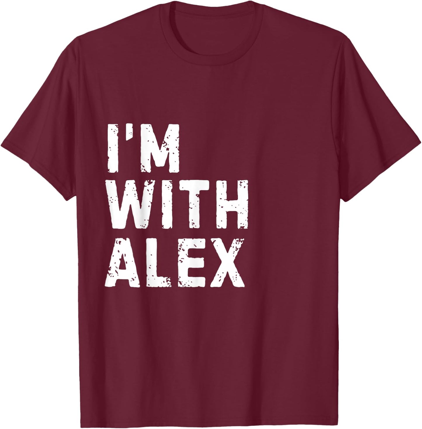 Funny Alex "I'm with Alex" Bachelor Alex Birthday Alex T-Shirt - T-Shirt | Maroon