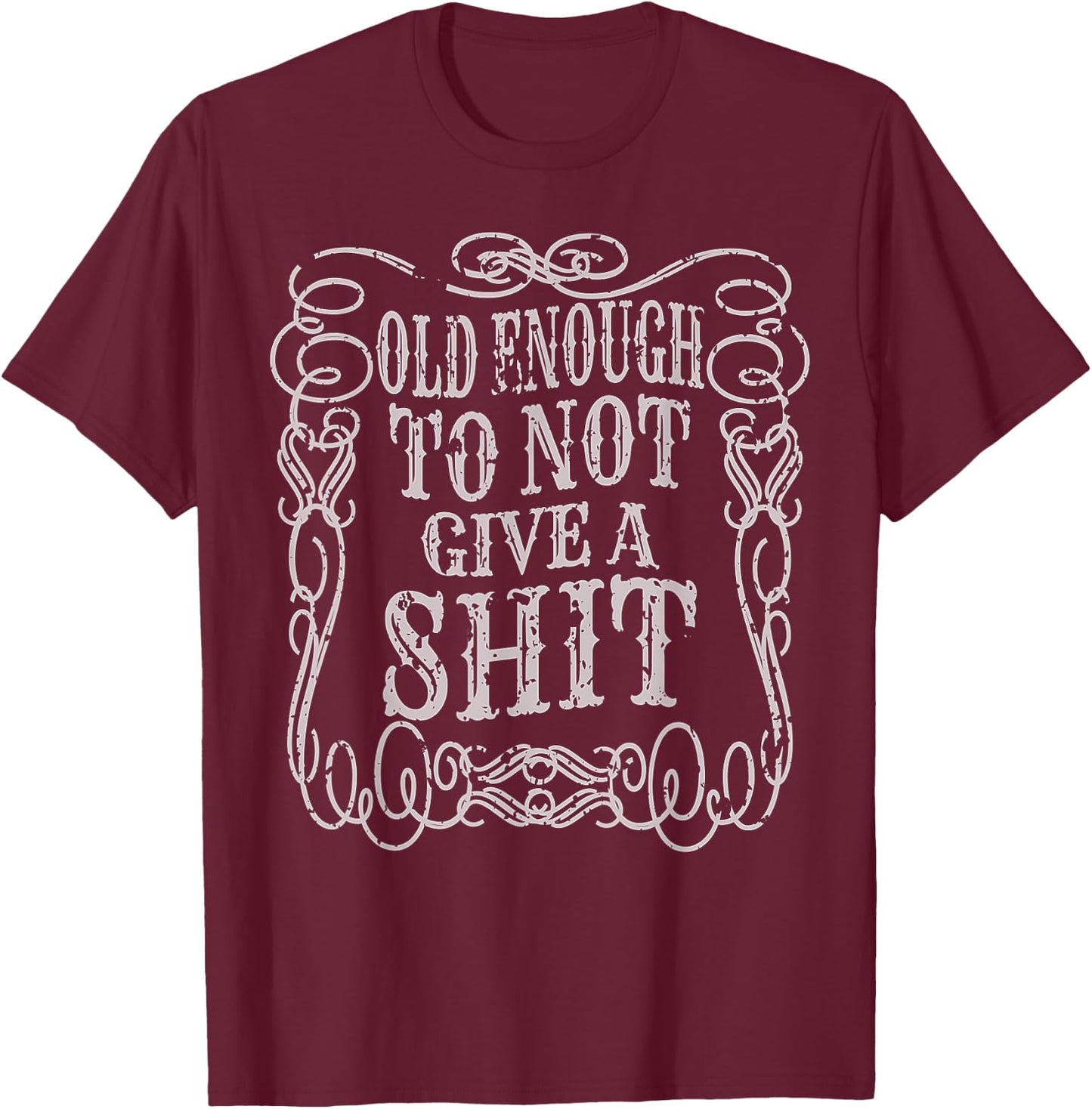 Old Enough Shirt Dont Give A Shit Fun Vintage Cussing Gift T-Shirt - T-Shirt | Maroon