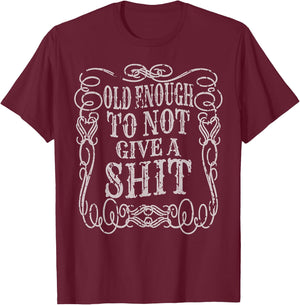 Old Enough Shirt Dont Give A Shit Fun Vintage Cussing Gift T-Shirt - T-Shirt | Maroon