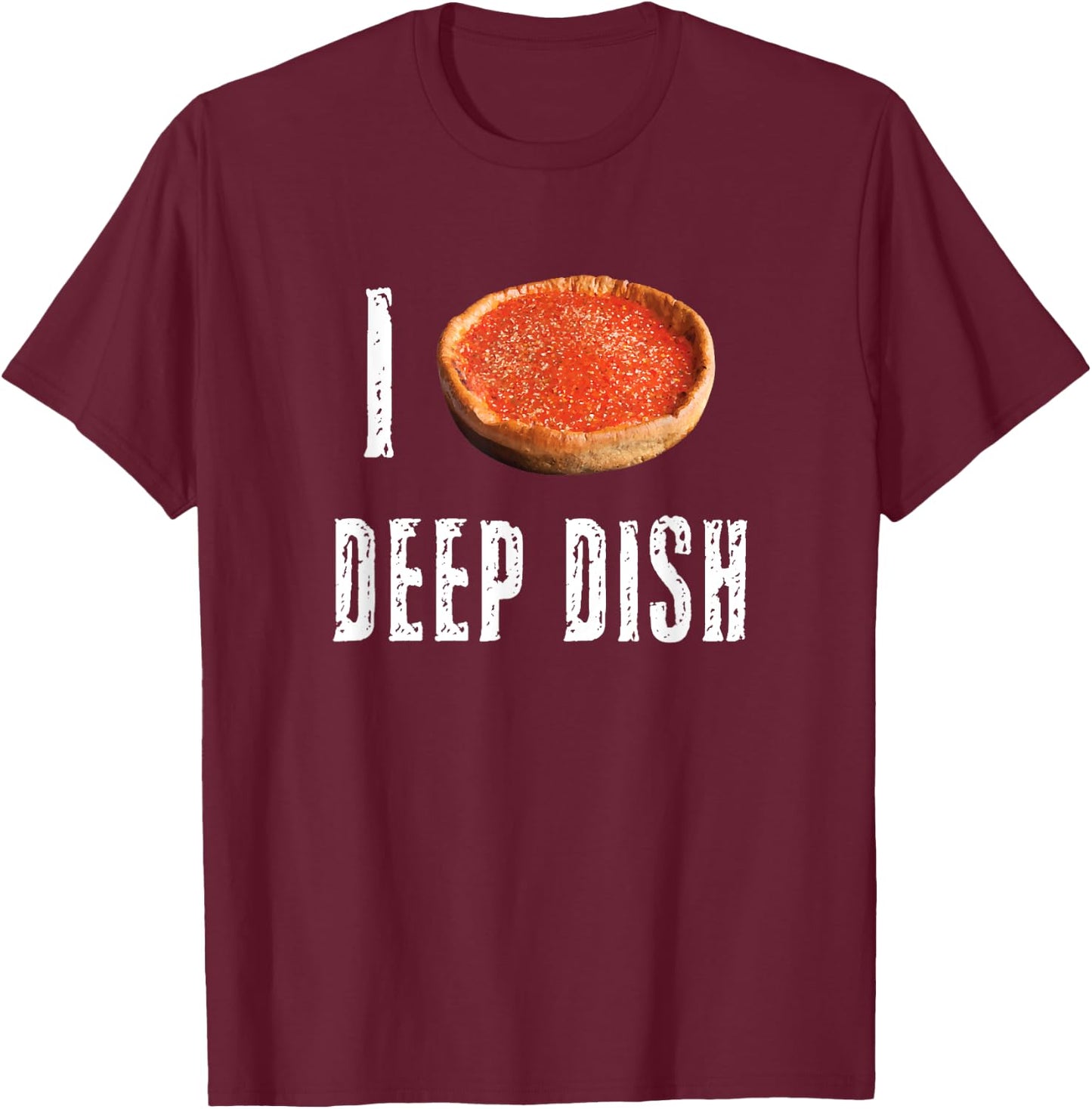 I Love Deep Dish Pizza Chicago Style Pie Cheese Lovers Best T-Shirt - T-Shirt | Maroon