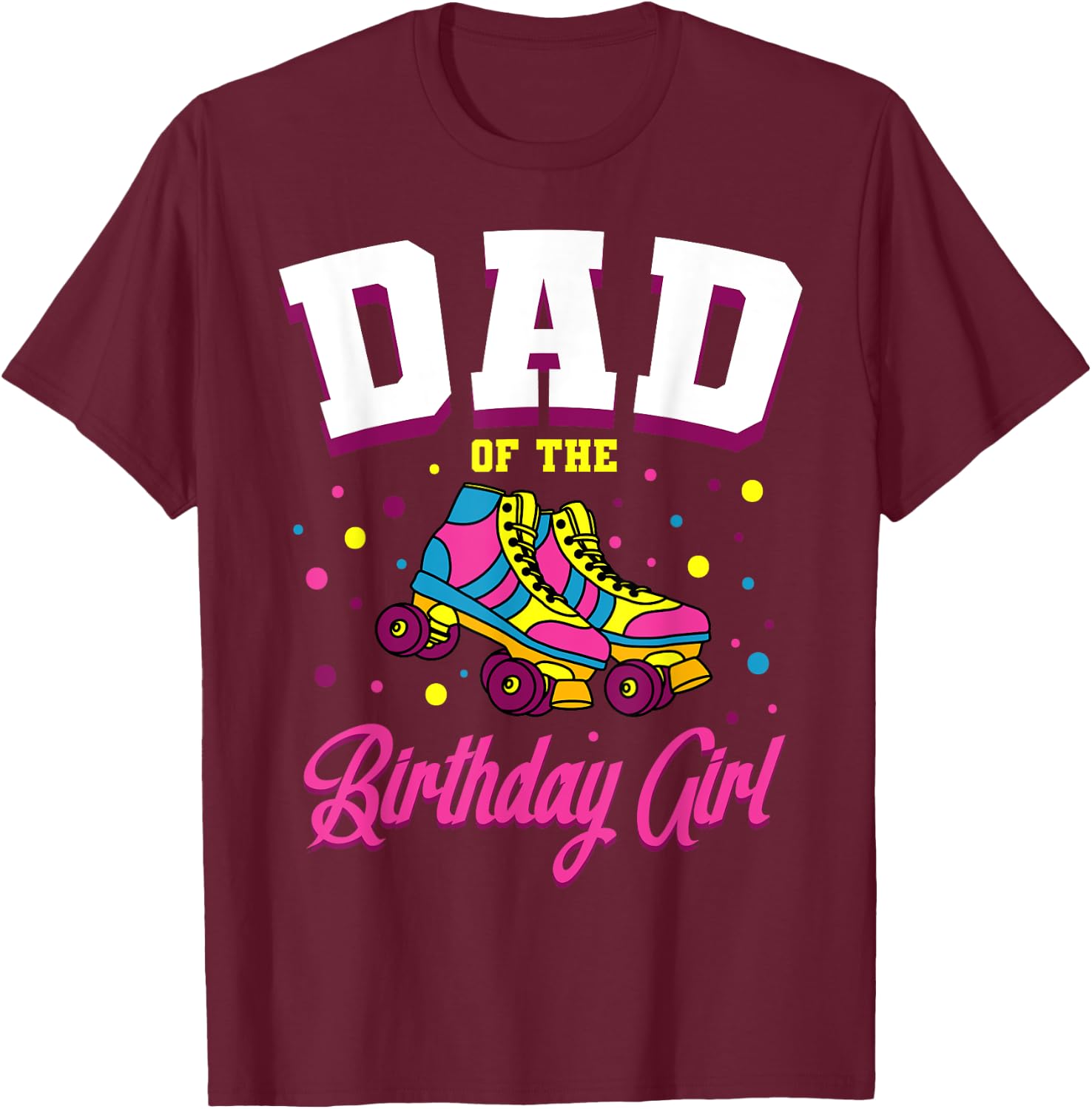 Dad of the Birthday Girl Roller Skates Bday Skating Party T-Shirt - T-Shirt | Maroon