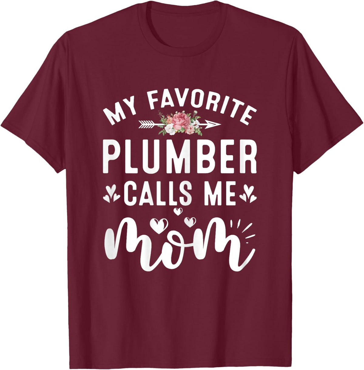 My Favorite Plumber Calls Me Mom Proud Plumber Mothers Day T-Shirt - T-Shirt | Maroon