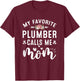 My Favorite Plumber Calls Me Mom Proud Plumber Mothers Day T-Shirt - T-Shirt | Maroon