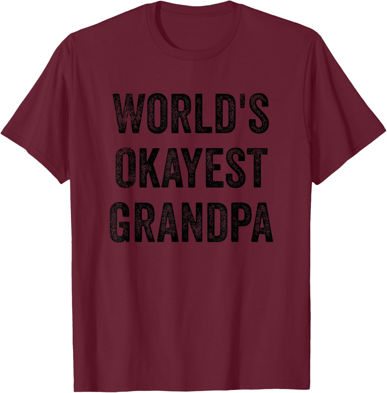 Worlds Okayest Grandpa Funny Sarcastic The Best Grandfather T-Shirt - T-Shirt | Maroon