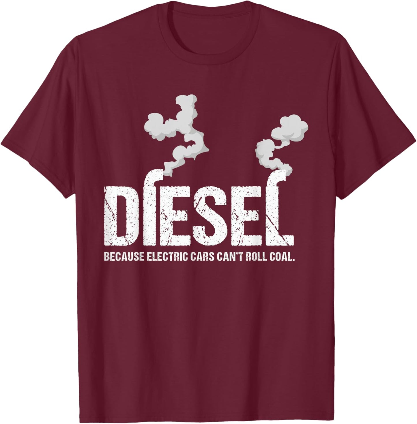 Diesel Because Electric Cars Can't Roll Coal Trucker Gift T-Shirt - T-Shirt | Maroon