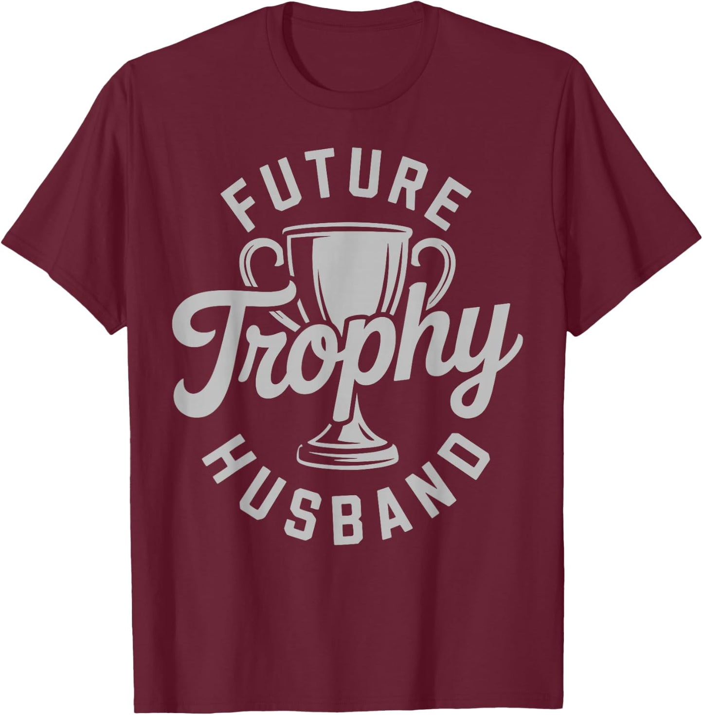 Trophy Husband Outfit Trophy Boyfriend - Future Husband T-Shirt - T-Shirt | Maroon