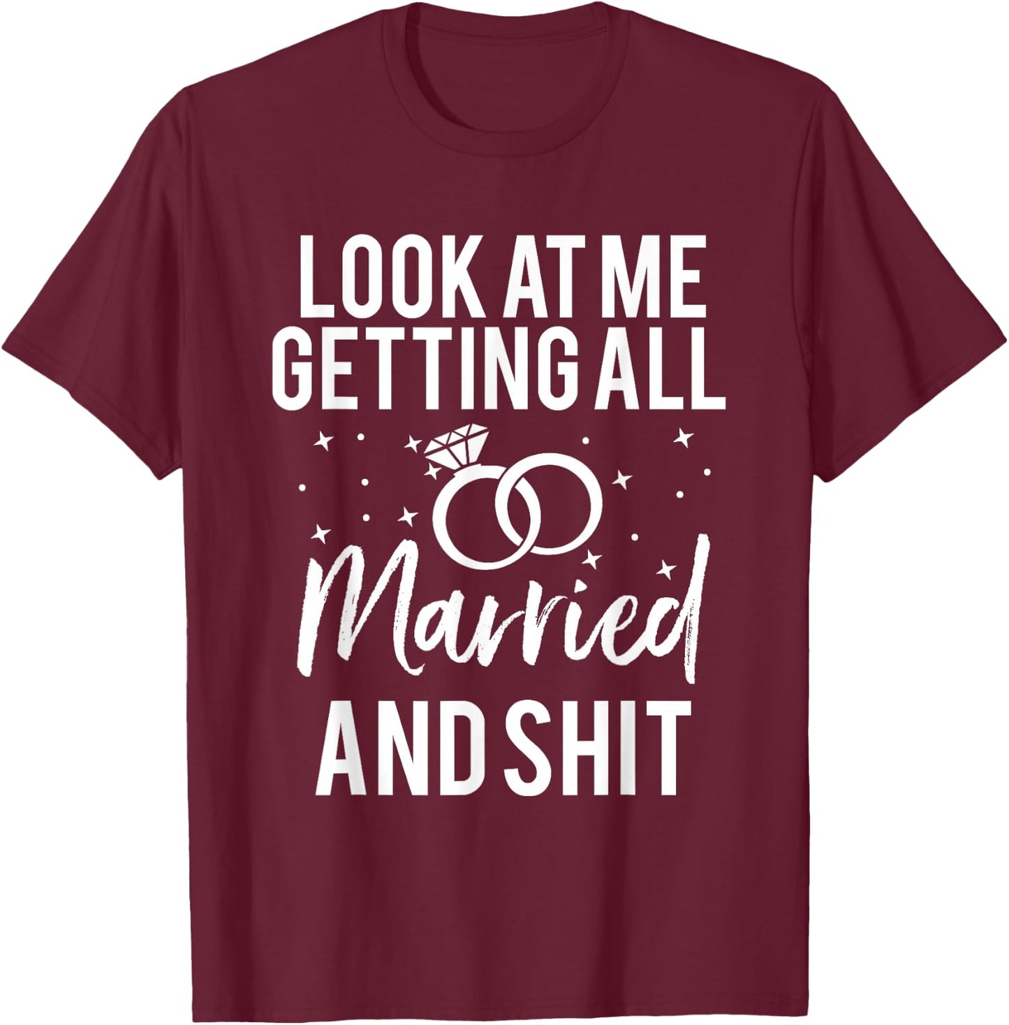 Look At Me Getting All Married & Shit Bride Funny T-Shirt - T-Shirt | Maroon
