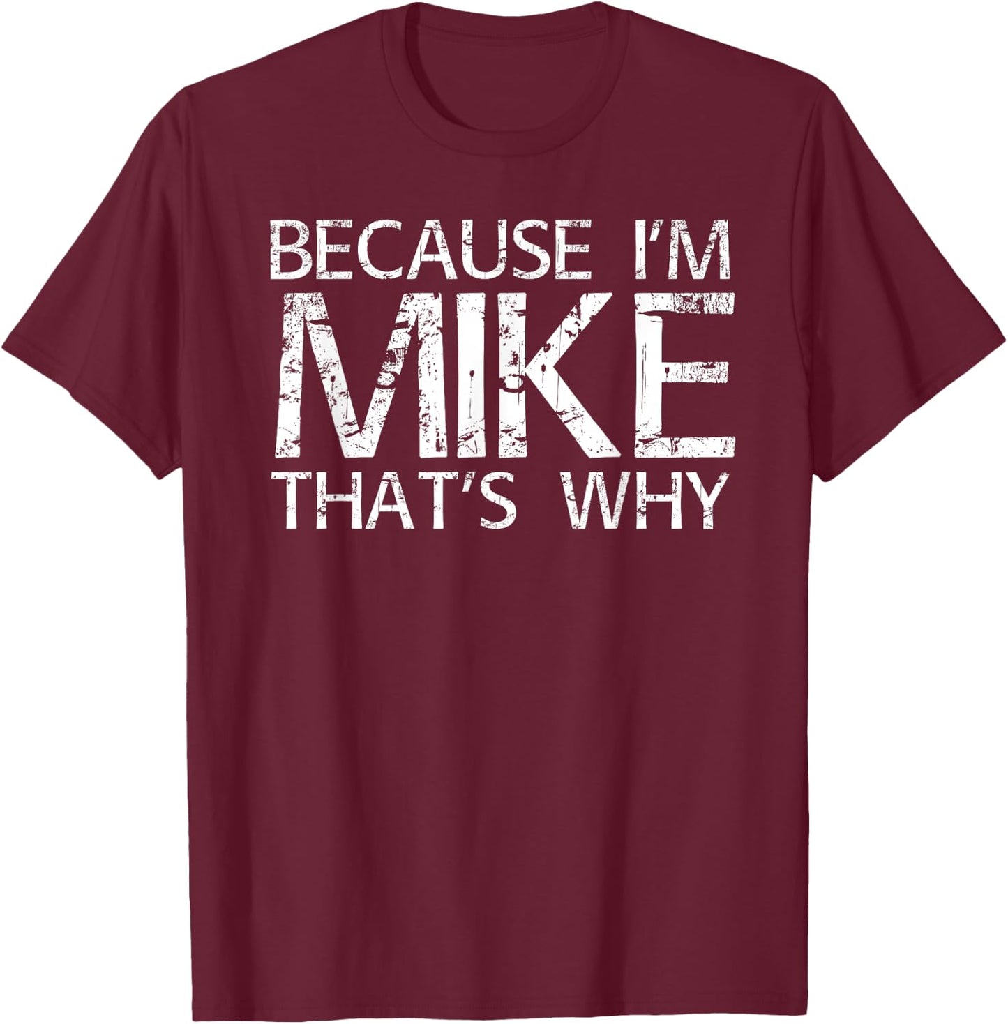 BECAUSE I'M MIKE THAT'S WHY Fun Shirt Funny Gift T-Shirt - T-Shirt | Maroon
