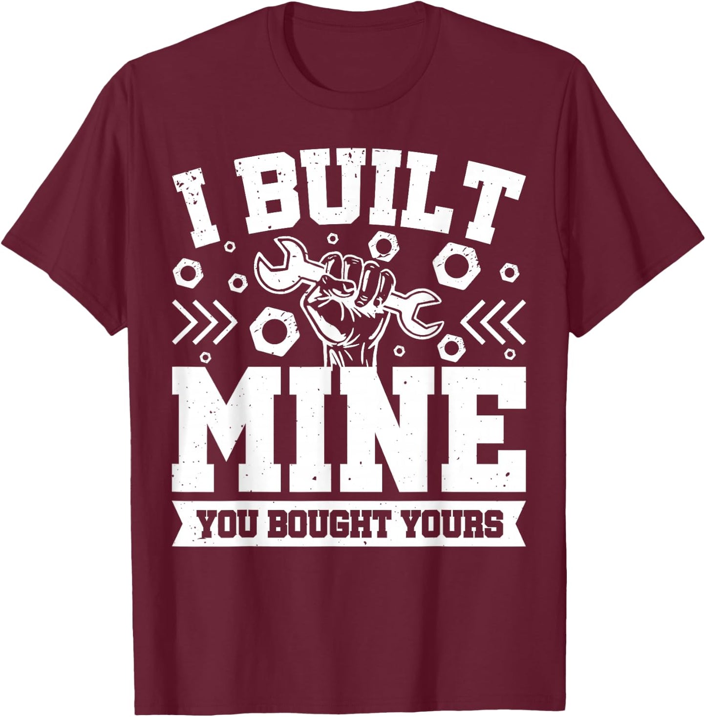 I Built Mine You Bought Yours T-Shirt - T-Shirt | Maroon