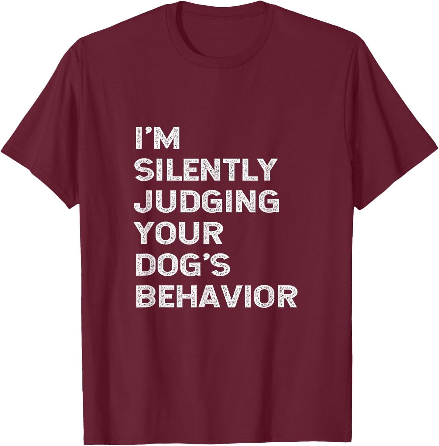 Funny Dog Trainer I'm Silently Judging Your Dog's Behaviour T-Shirt - T-Shirt | Maroon