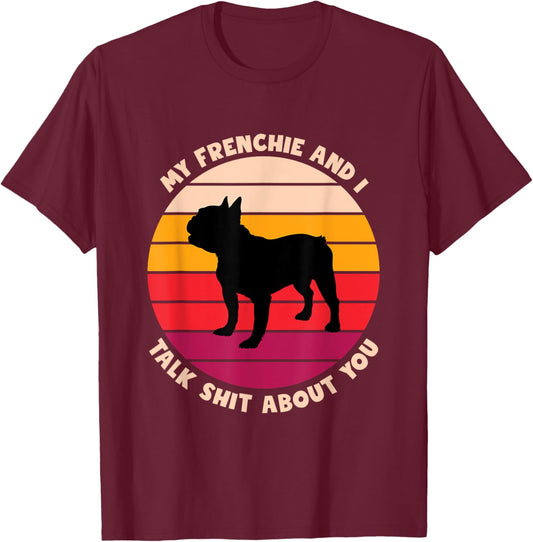 My Frenchie and I Talk Shit About You Funny French Bulldog Women T-Shirt - T-Shirt | Maroon