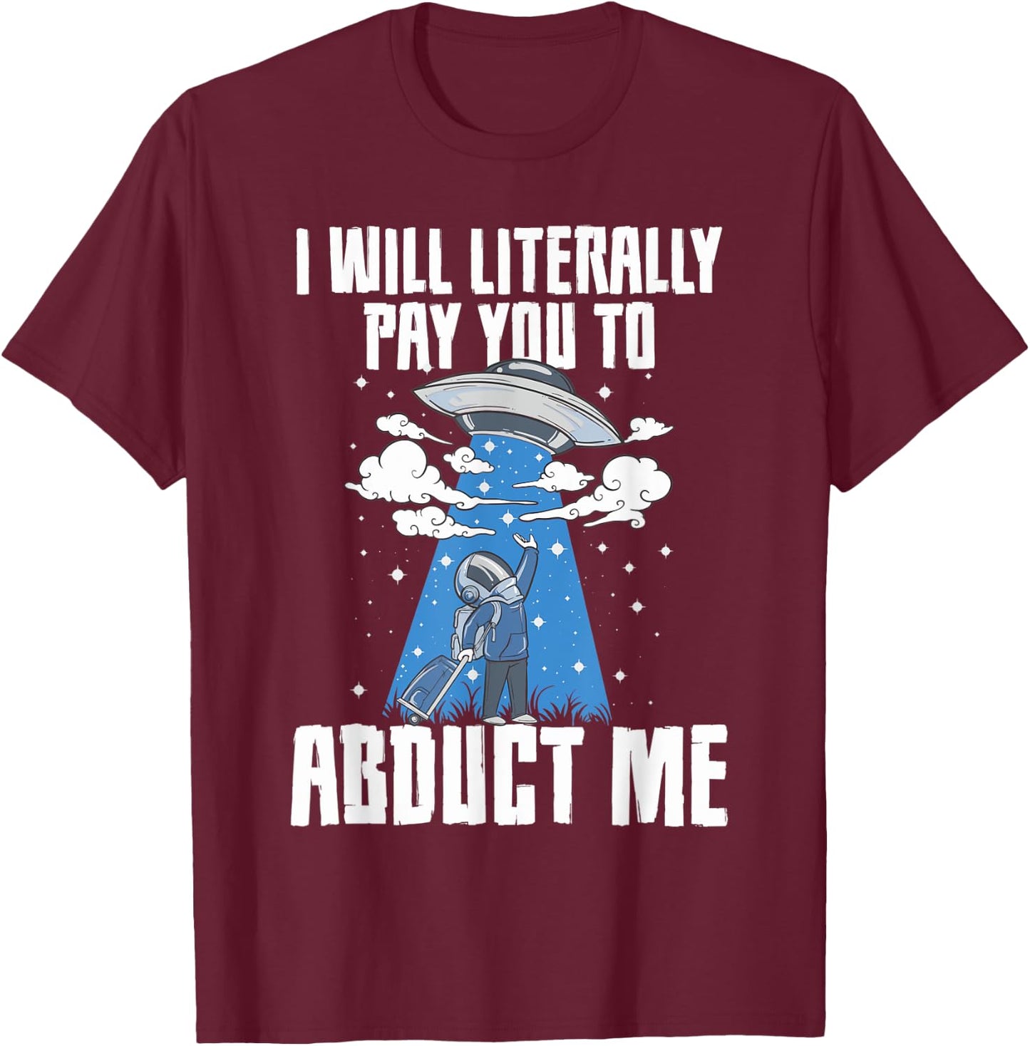 I Will Pay You To Abduct Me Alien Abduction Space Travel T-Shirt - T-Shirt | Maroon
