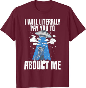 I Will Pay You To Abduct Me Alien Abduction Space Travel T-Shirt - T-Shirt | Maroon