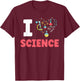 I Love Science Scientific Scientist Team Sayings T-Shirt - T-Shirt | Maroon