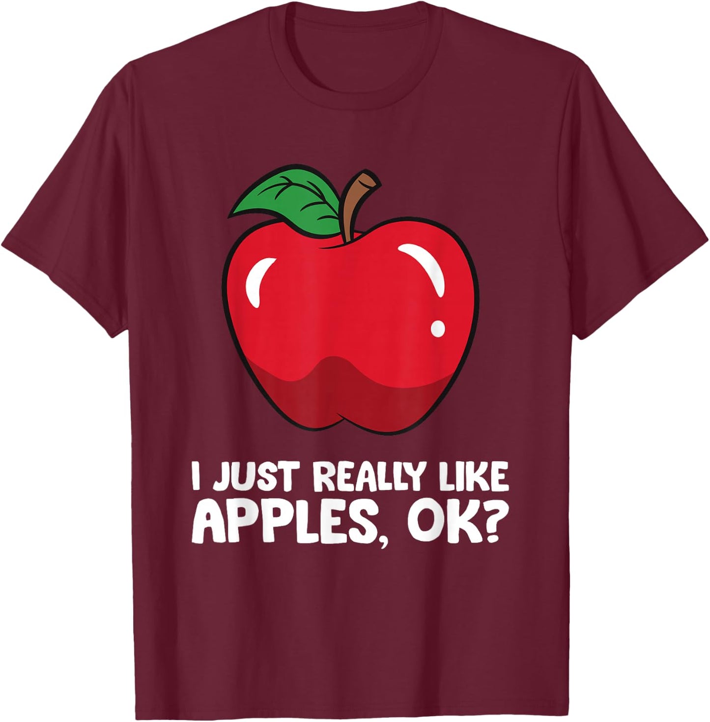 Apple Lover I Just Really Like Apples, Ok? T-Shirt - T-Shirt | Maroon