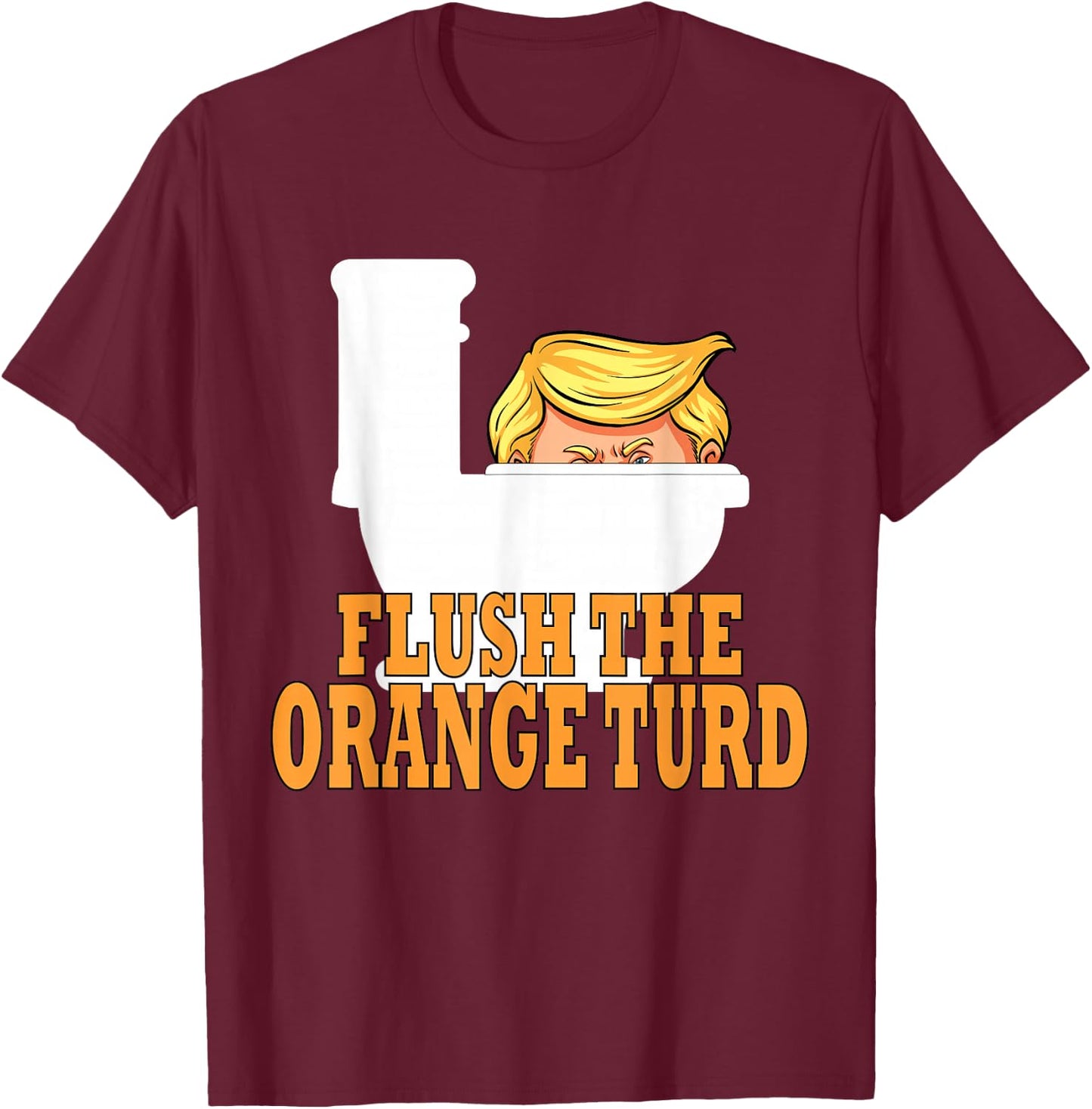 Flush The Orange Turd Funny Trump - Black Adult Classic Fit Short Sleeve - Small T-Shirt - T-Shirt | Maroon