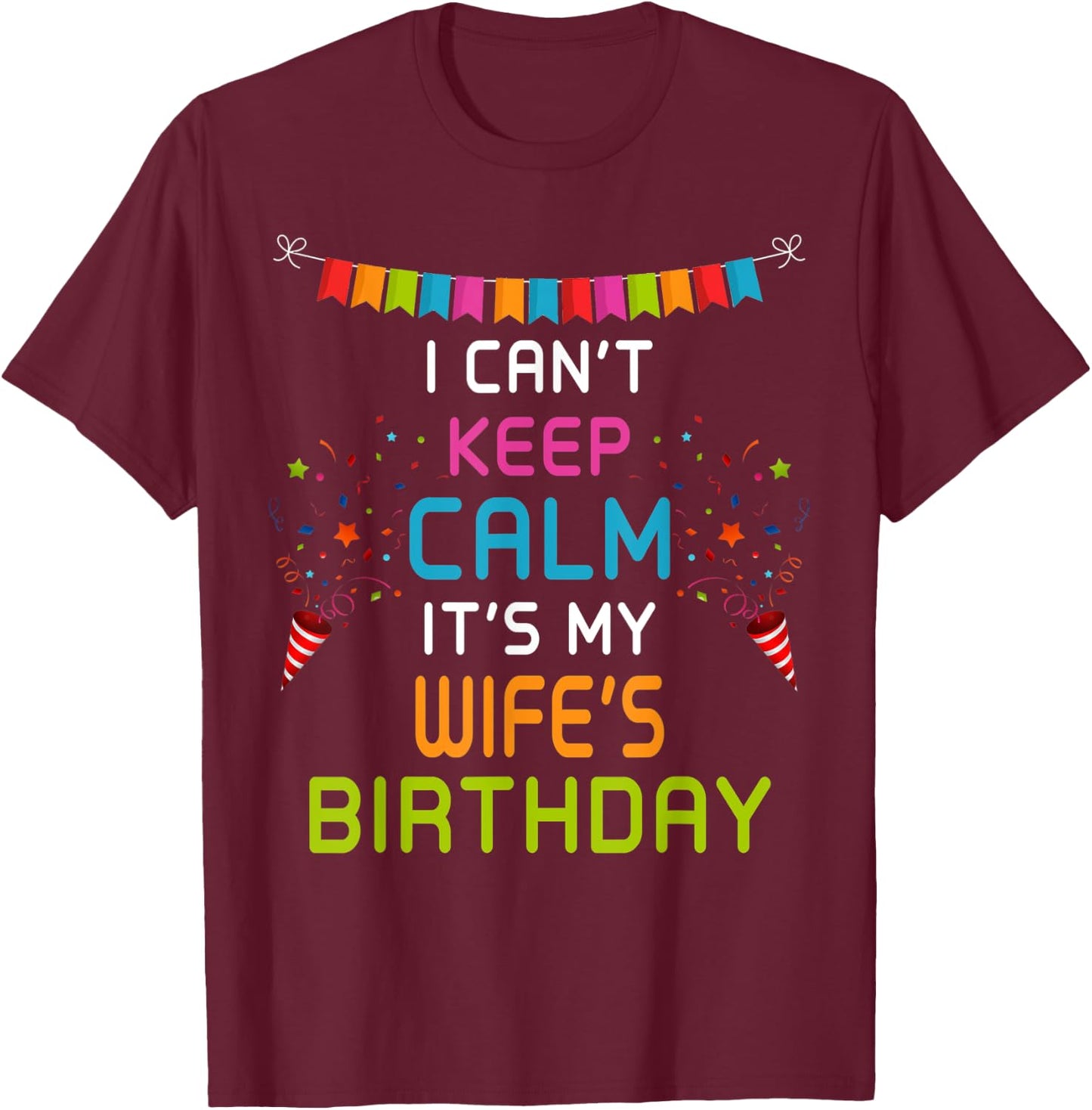 Wife's Birthday, I Can't Keep Calm T-Shirt - T-Shirt | Maroon
