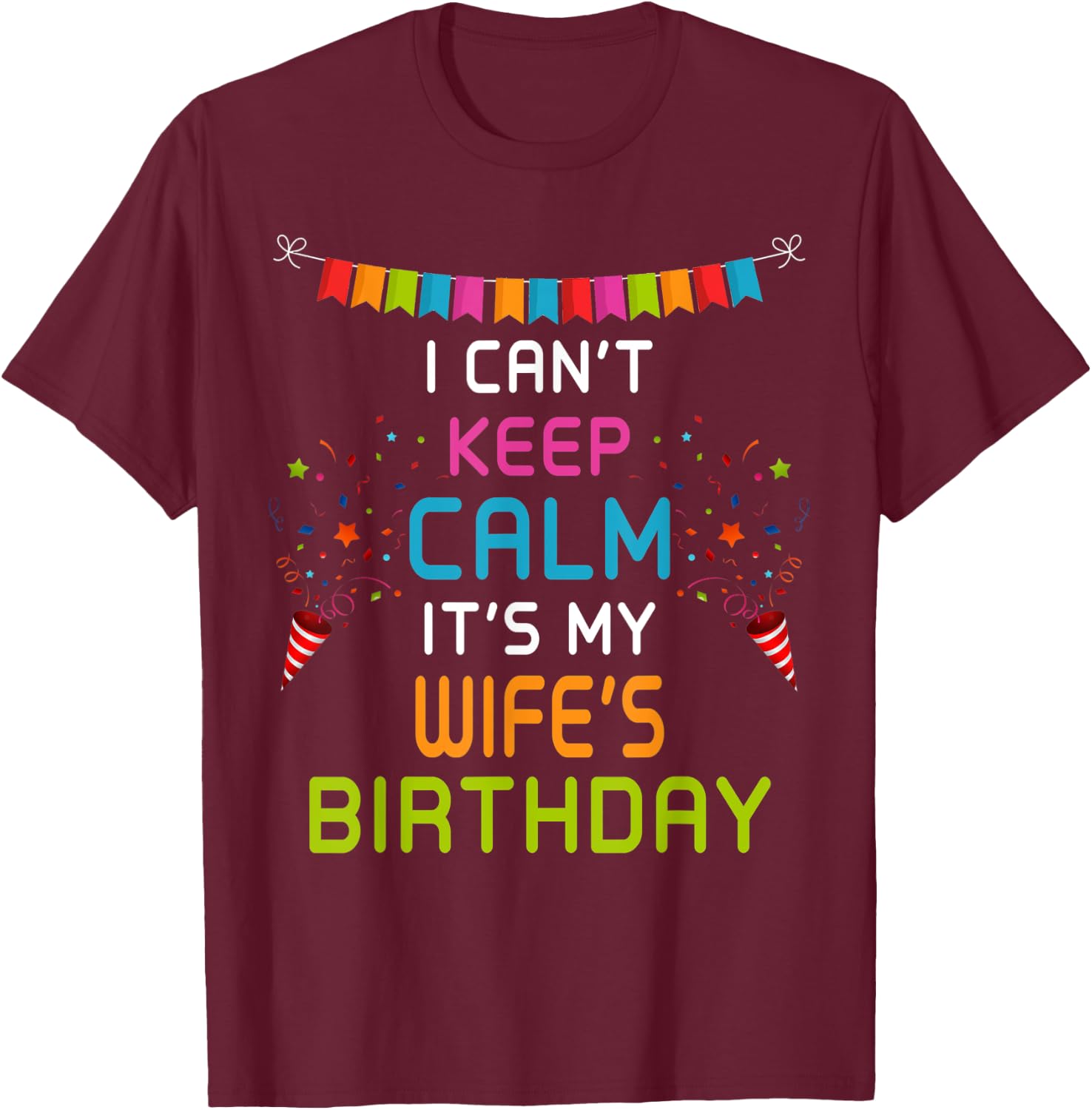 Wife's Birthday, I Can't Keep Calm T-Shirt - T-Shirt | Maroon