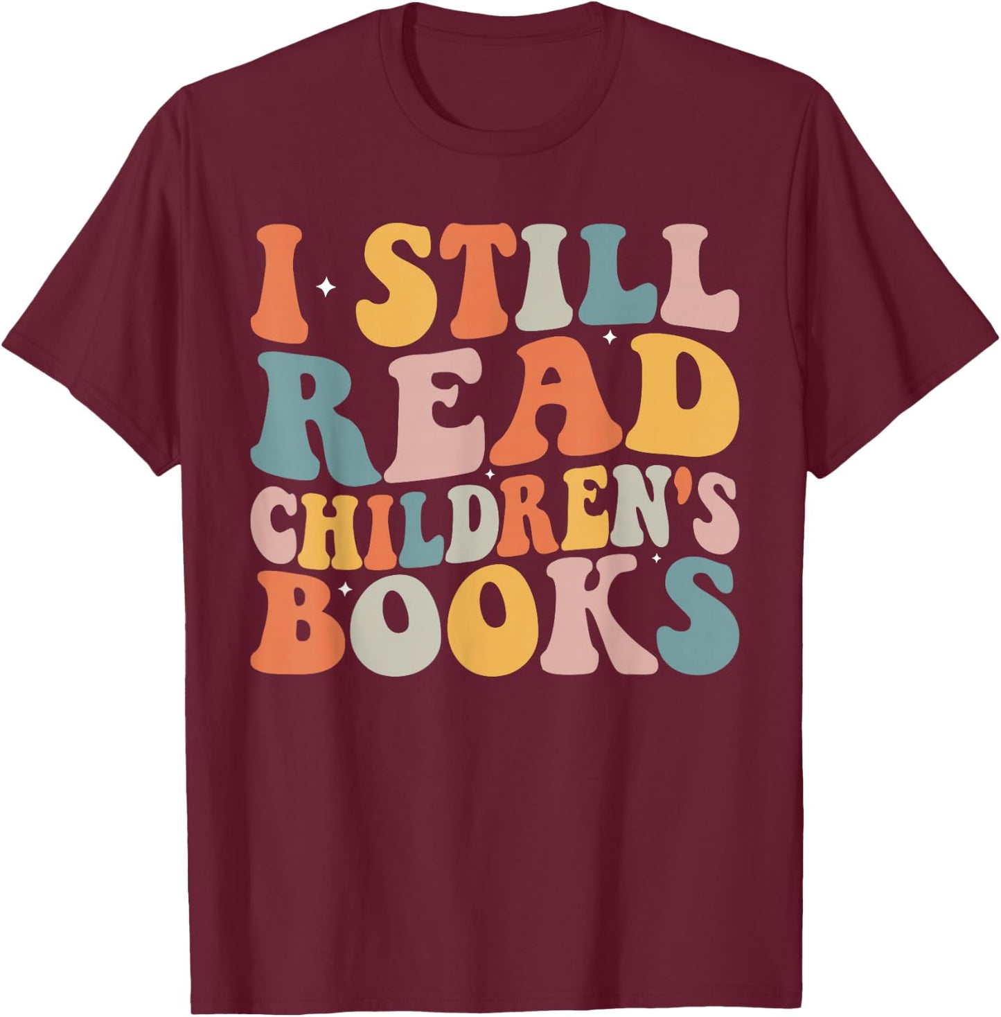I Still Read Children's Books Reading Books Librarian T-Shirt - T-Shirt | Maroon