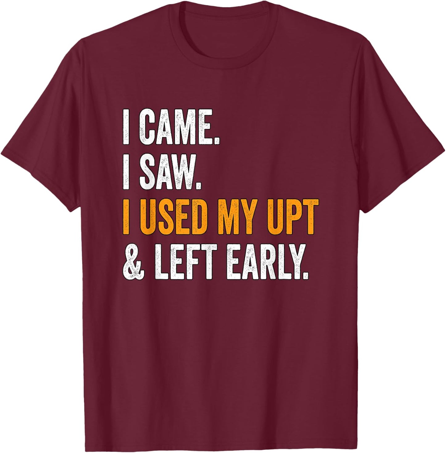 I Came I Saw I Used My UPT Left Early Associates Swagazon T-Shirt - T-Shirt | Maroon