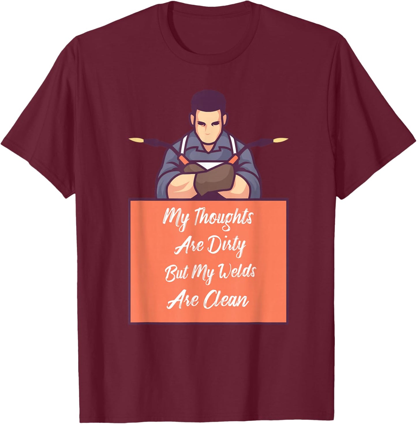 My Thoughts Are Dirty But My Welds Are Clean T-Shirt - T-Shirt | Maroon