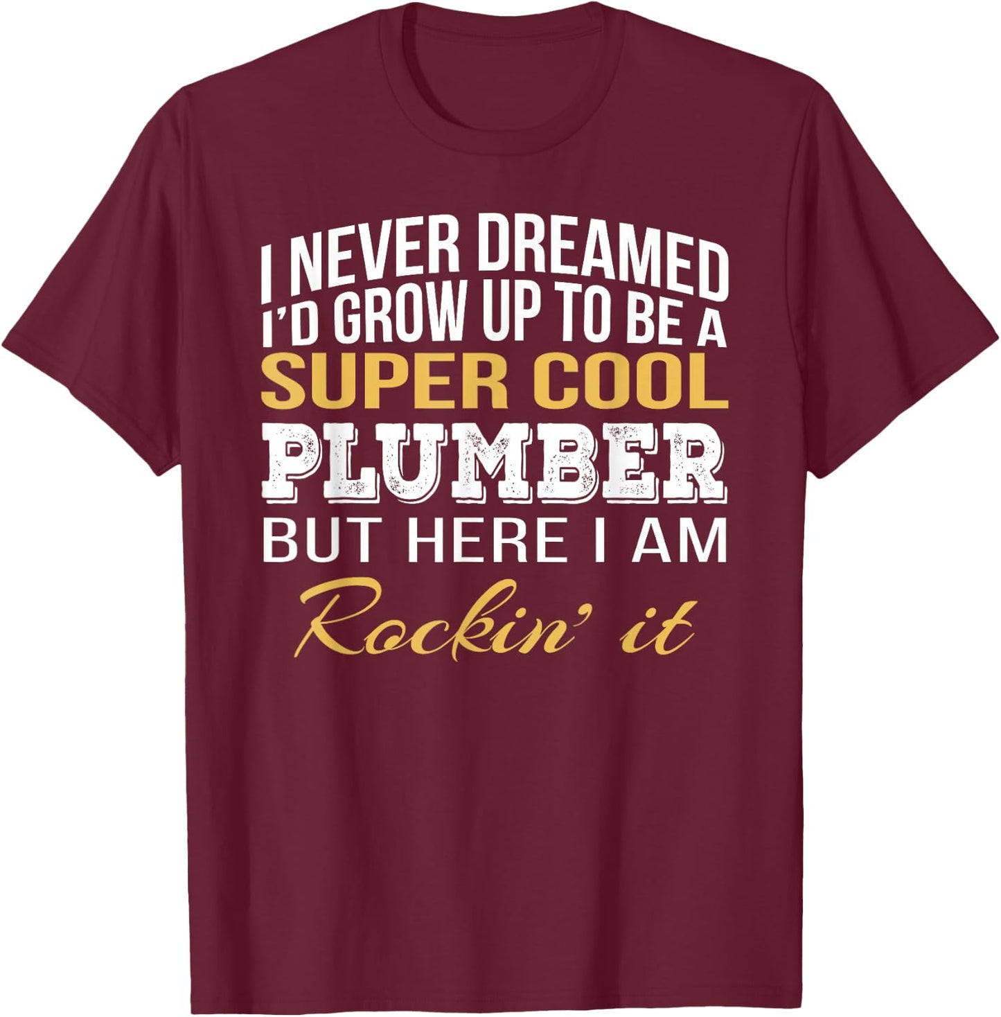 I never Dreamed Plumber Funny Gift Job Saying T-Shirt - T-Shirt | Maroon