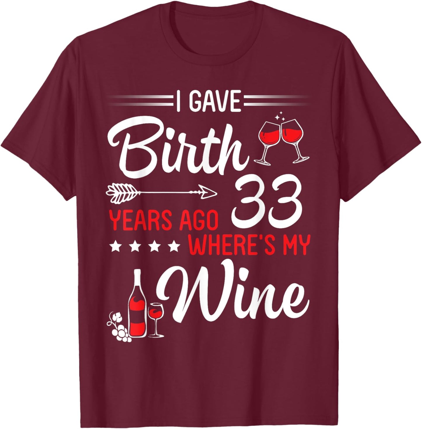 I Gave Birth 33 Years Ago Where's My Wine Happy Birthday T-Shirt - T-Shirt | Maroon