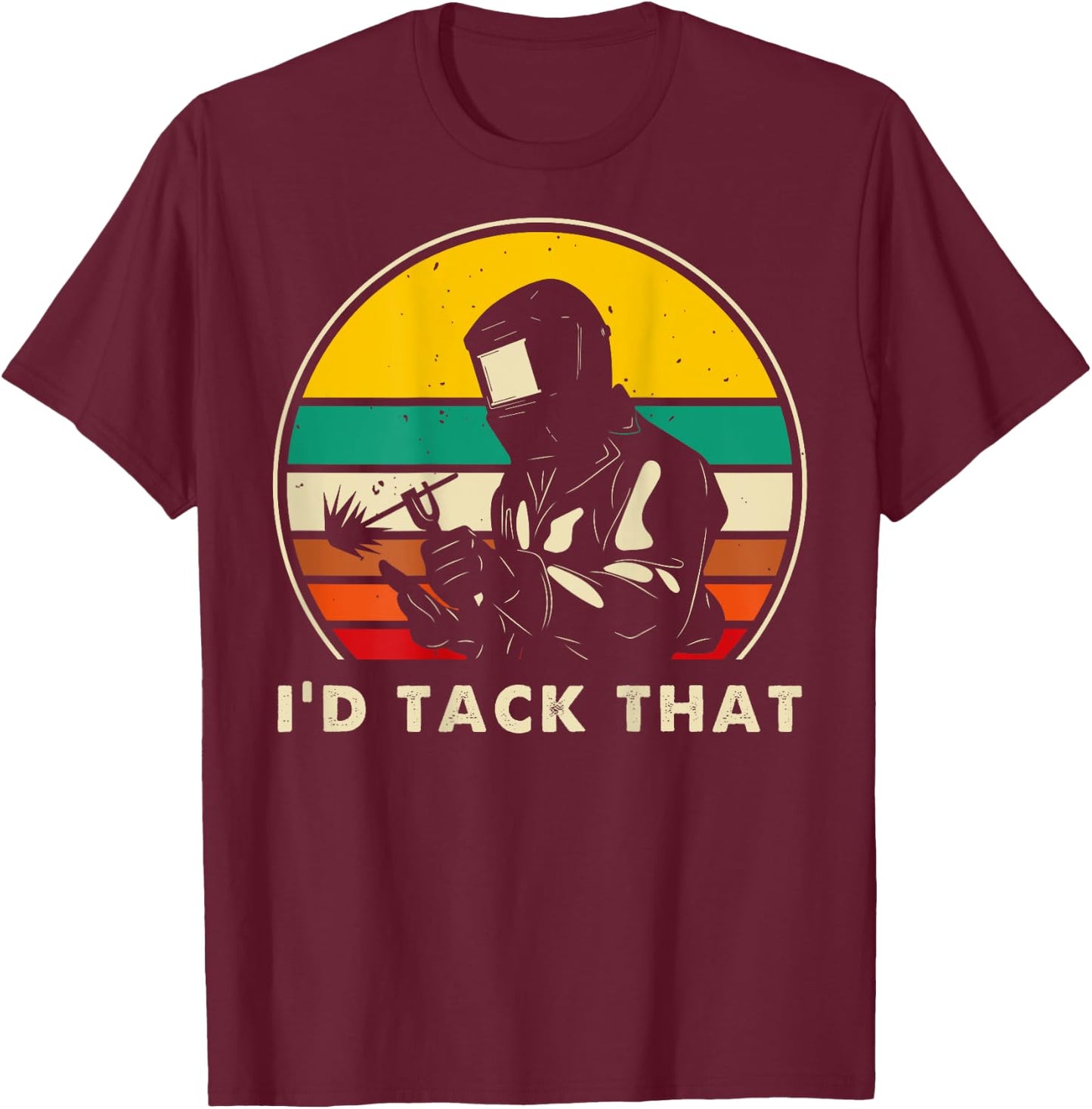 I'd Tack That - Metal Worker Welder Funny Welding (On Back) T-Shirt - T-Shirt | Maroon