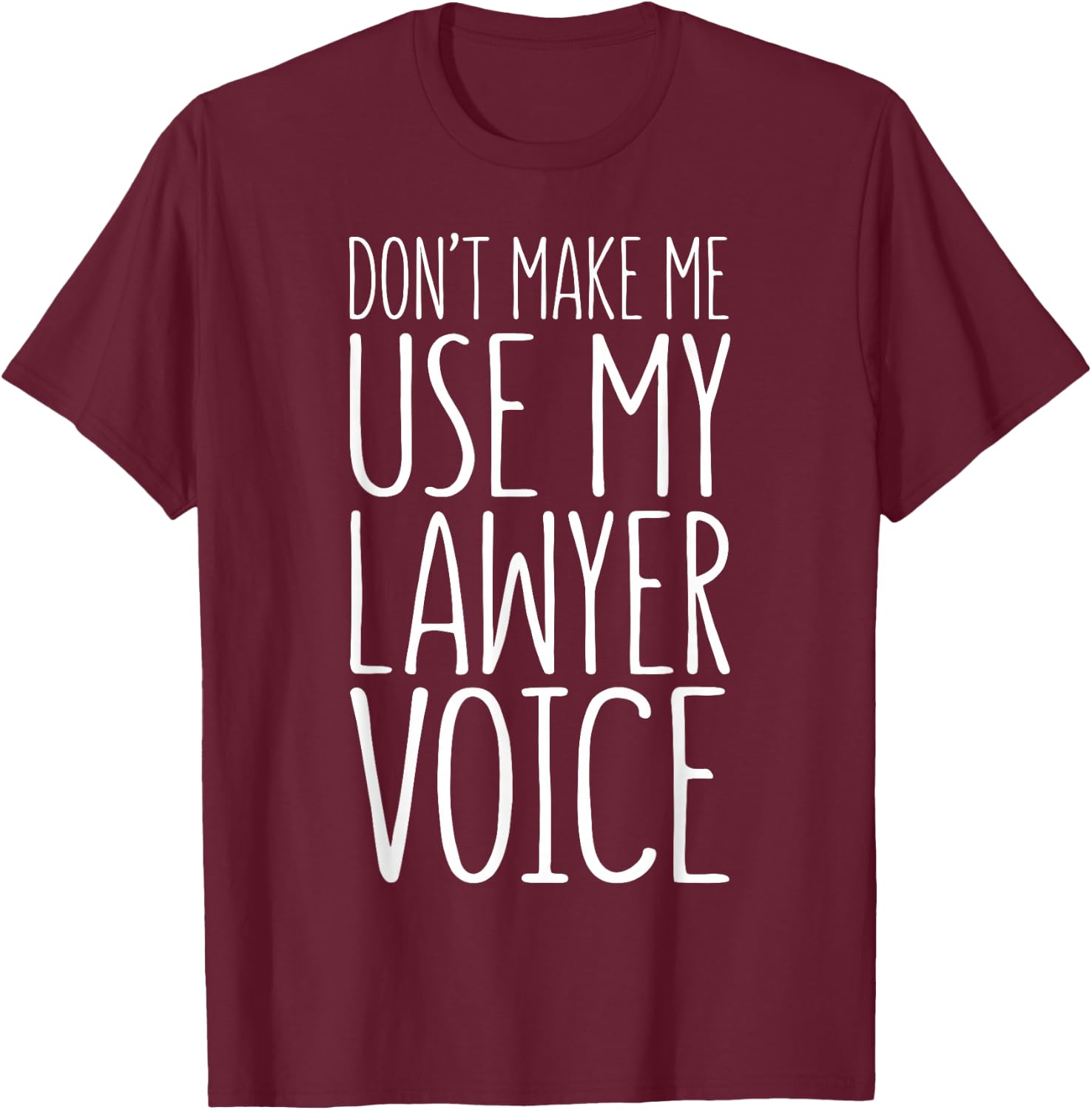 Don't Make Me Use My Lawyer Voice Shirt Attorney Graduation T-Shirt - T-Shirt | Maroon