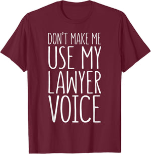 Don't Make Me Use My Lawyer Voice Shirt Attorney Graduation T-Shirt - T-Shirt | Maroon