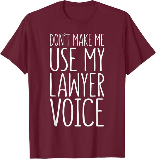 Don't Make Me Use My Lawyer Voice Shirt Attorney Graduation T-Shirt - T-Shirt | Maroon